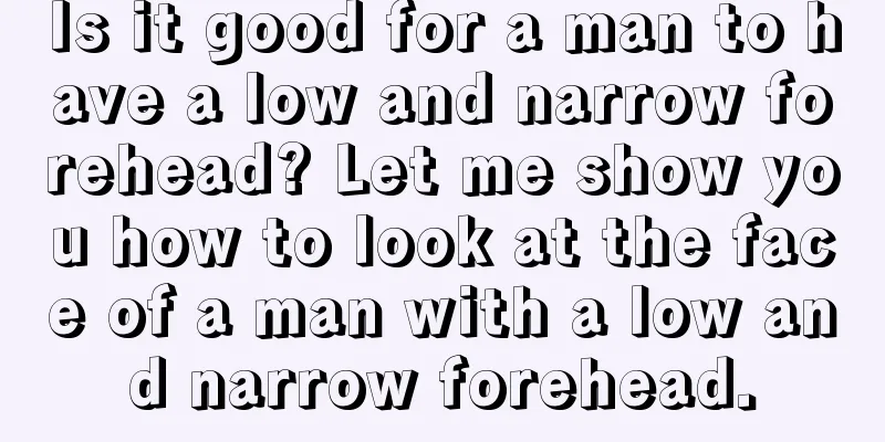 Is it good for a man to have a low and narrow forehead? Let me show you how to look at the face of a man with a low and narrow forehead.