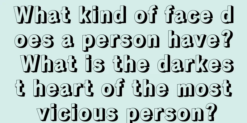 What kind of face does a person have? What is the darkest heart of the most vicious person?