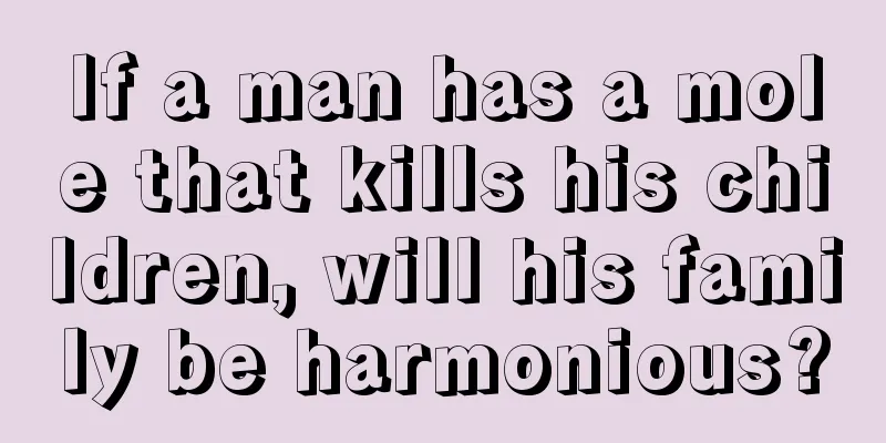 If a man has a mole that kills his children, will his family be harmonious?