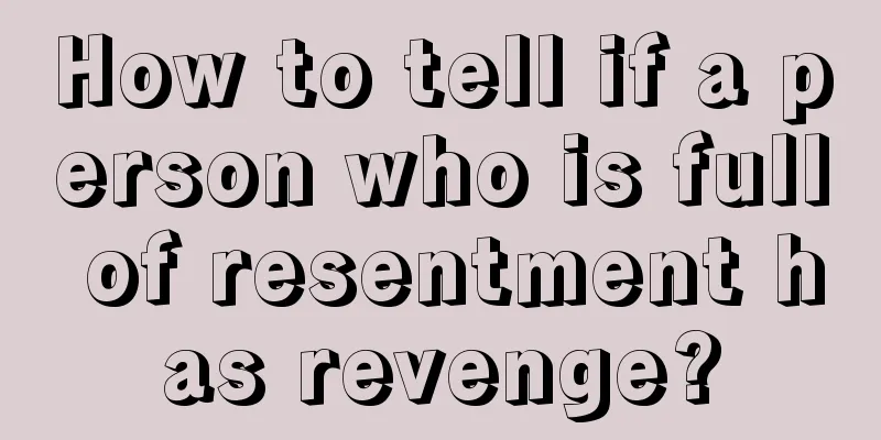 How to tell if a person who is full of resentment has revenge?