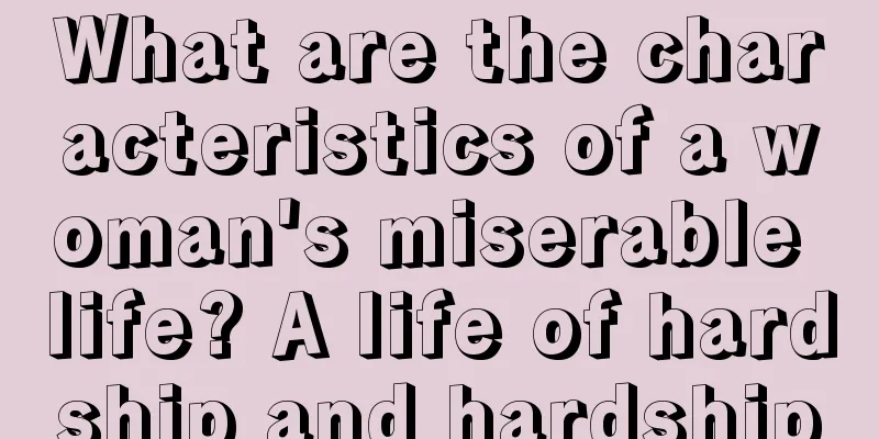 What are the characteristics of a woman's miserable life? A life of hardship and hardship