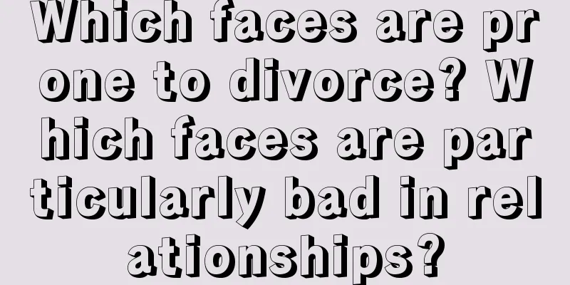 Which faces are prone to divorce? Which faces are particularly bad in relationships?