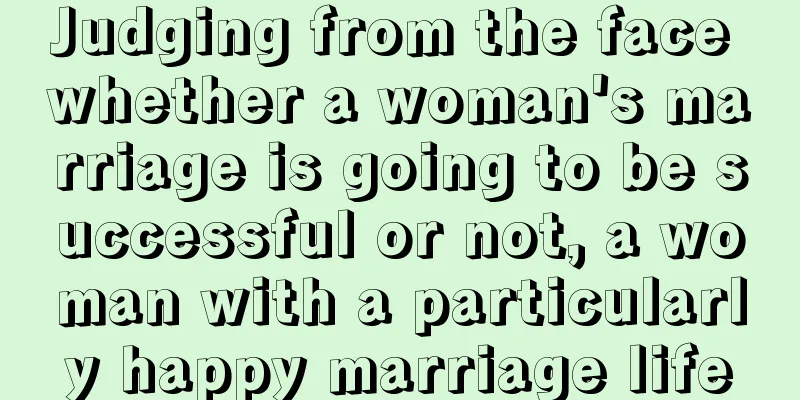 Judging from the face whether a woman's marriage is going to be successful or not, a woman with a particularly happy marriage life