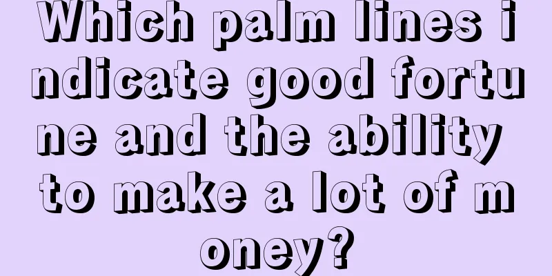 Which palm lines indicate good fortune and the ability to make a lot of money?