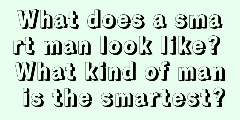What does a smart man look like? What kind of man is the smartest?