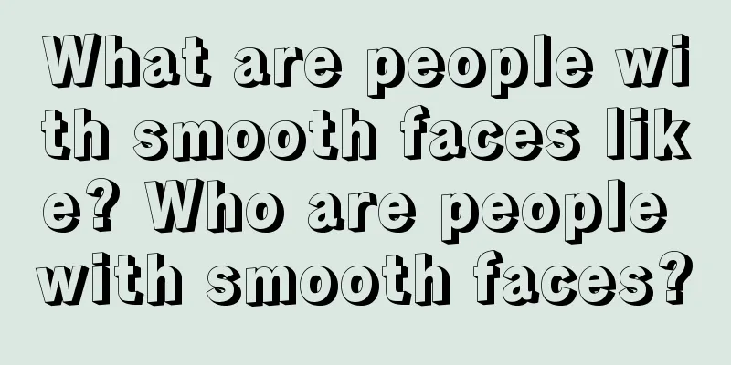 What are people with smooth faces like? Who are people with smooth faces?
