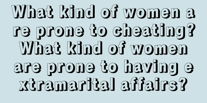 What kind of women are prone to cheating? What kind of women are prone to having extramarital affairs?
