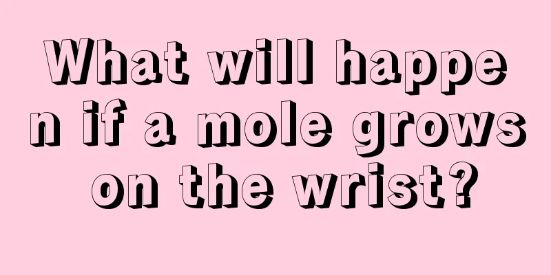 What will happen if a mole grows on the wrist?