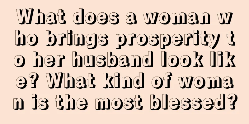 What does a woman who brings prosperity to her husband look like? What kind of woman is the most blessed?