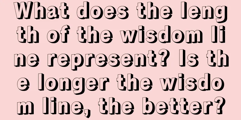 What does the length of the wisdom line represent? Is the longer the wisdom line, the better?