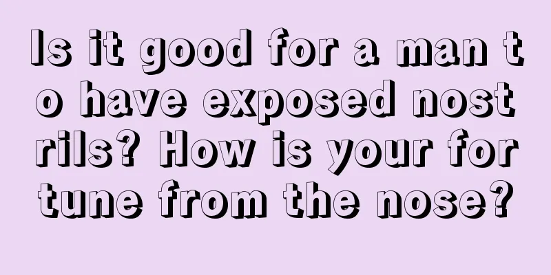 Is it good for a man to have exposed nostrils? How is your fortune from the nose?