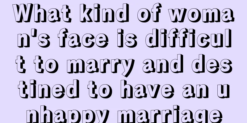 What kind of woman's face is difficult to marry and destined to have an unhappy marriage