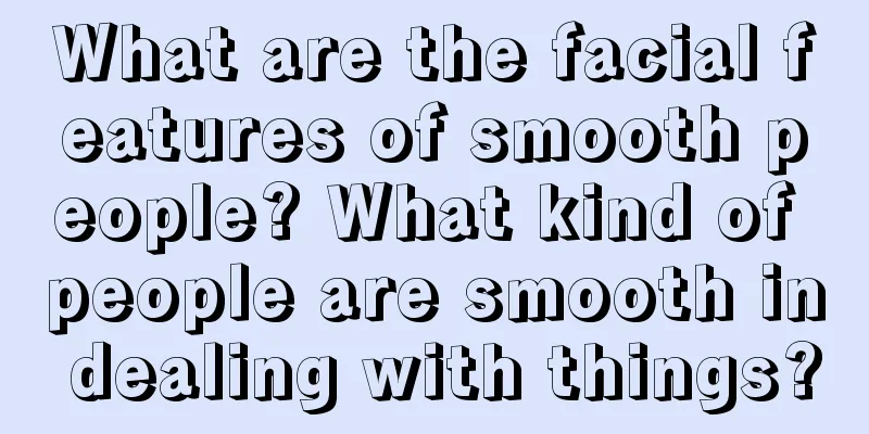 What are the facial features of smooth people? What kind of people are smooth in dealing with things?