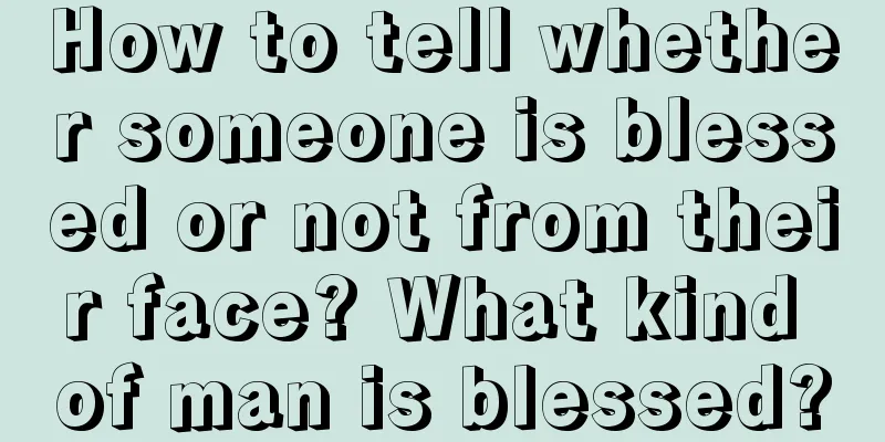 How to tell whether someone is blessed or not from their face? What kind of man is blessed?