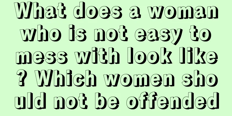 What does a woman who is not easy to mess with look like? Which women should not be offended