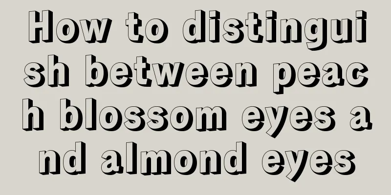 How to distinguish between peach blossom eyes and almond eyes
