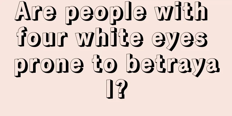Are people with four white eyes prone to betrayal?
