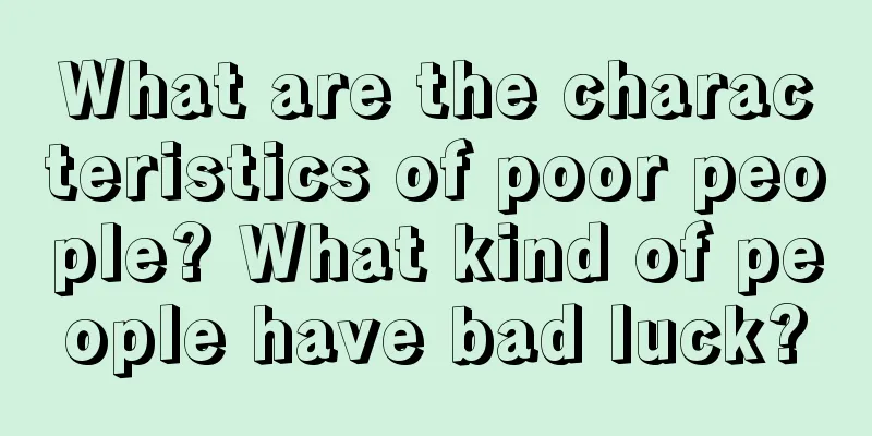 What are the characteristics of poor people? What kind of people have bad luck?