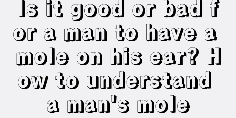 Is it good or bad for a man to have a mole on his ear? How to understand a man's mole