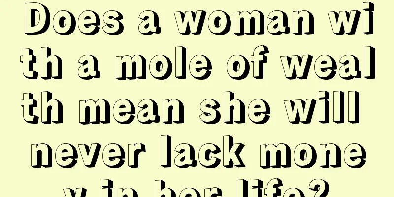 Does a woman with a mole of wealth mean she will never lack money in her life?