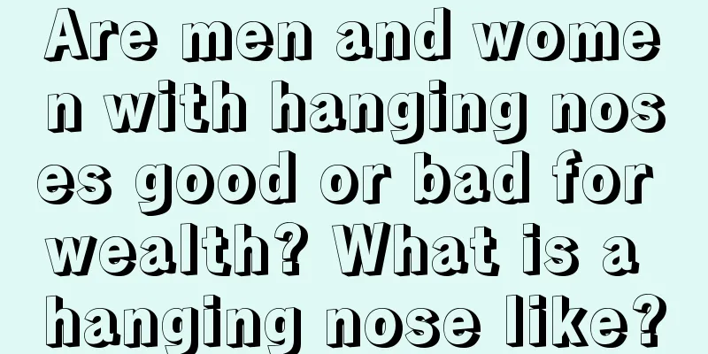 Are men and women with hanging noses good or bad for wealth? What is a hanging nose like?