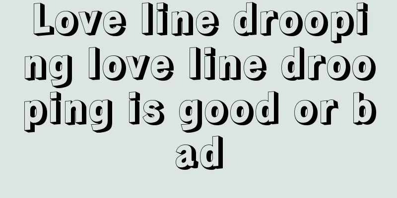 Love line drooping love line drooping is good or bad