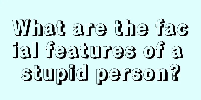 What are the facial features of a stupid person?