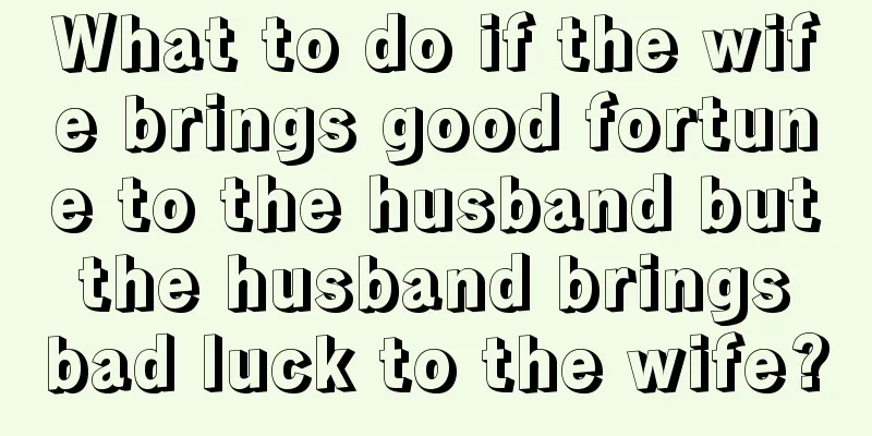 What to do if the wife brings good fortune to the husband but the husband brings bad luck to the wife?