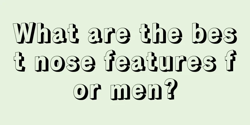 What are the best nose features for men?