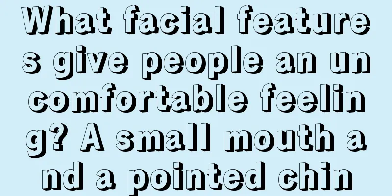 What facial features give people an uncomfortable feeling? A small mouth and a pointed chin