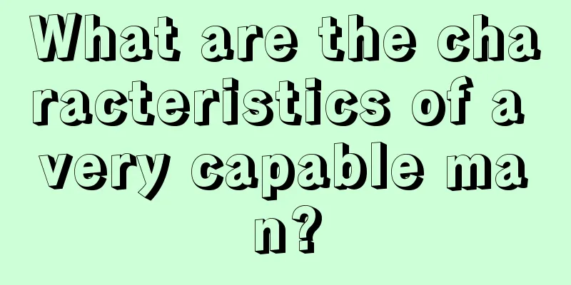What are the characteristics of a very capable man?