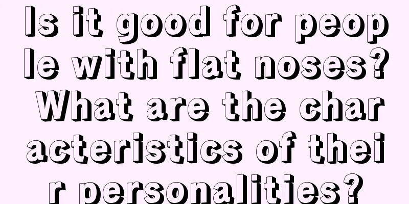 Is it good for people with flat noses? What are the characteristics of their personalities?