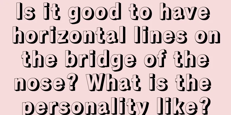 Is it good to have horizontal lines on the bridge of the nose? What is the personality like?