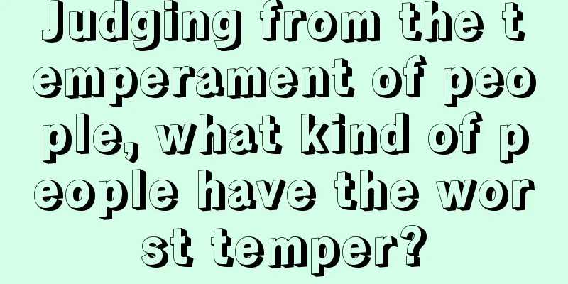 Judging from the temperament of people, what kind of people have the worst temper?