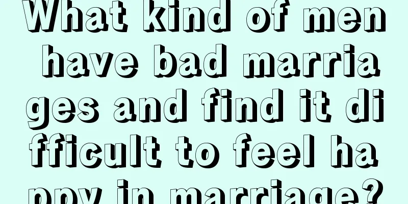 What kind of men have bad marriages and find it difficult to feel happy in marriage?