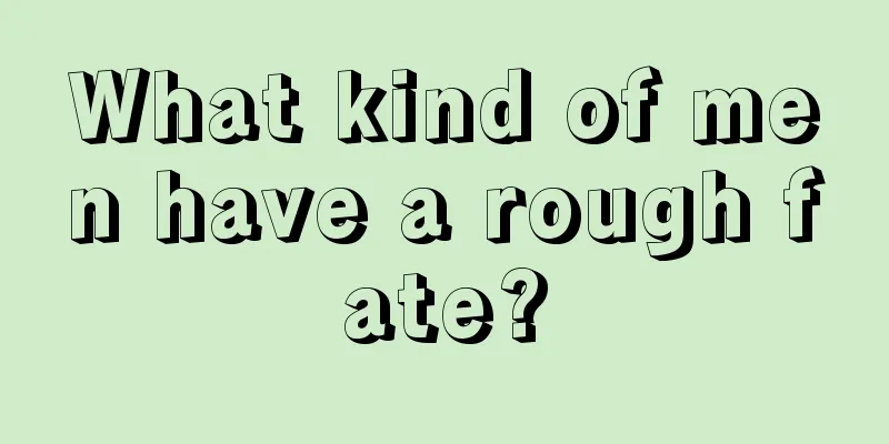 What kind of men have a rough fate?