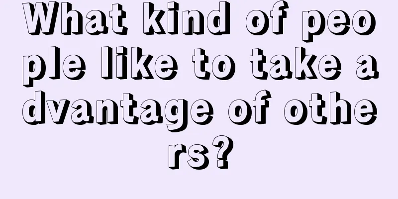What kind of people like to take advantage of others?