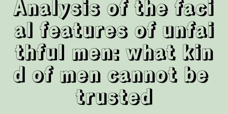 Analysis of the facial features of unfaithful men: what kind of men cannot be trusted