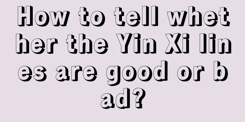 How to tell whether the Yin Xi lines are good or bad?