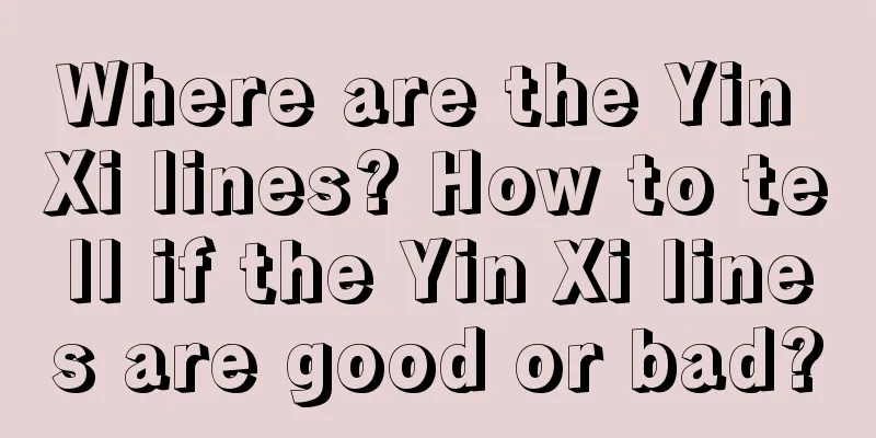 Where are the Yin Xi lines? How to tell if the Yin Xi lines are good or bad?