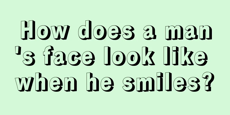 How does a man's face look like when he smiles?