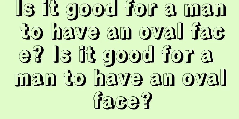 Is it good for a man to have an oval face? Is it good for a man to have an oval face?