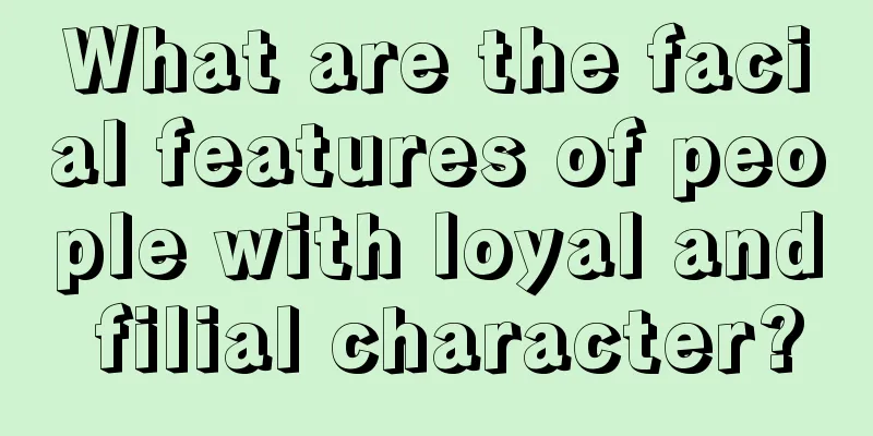 What are the facial features of people with loyal and filial character?