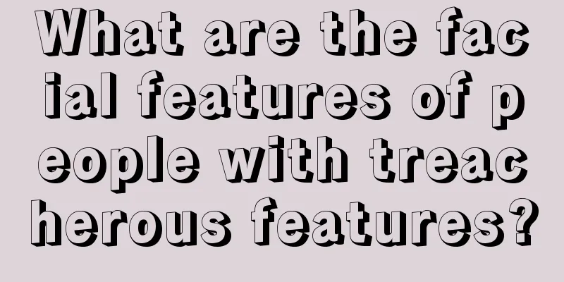 What are the facial features of people with treacherous features?
