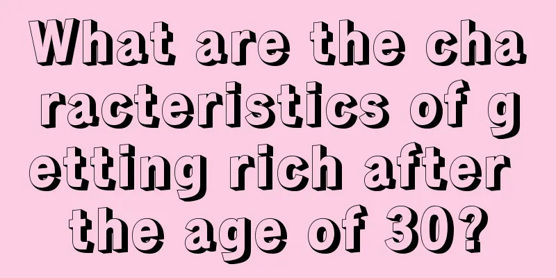 What are the characteristics of getting rich after the age of 30?