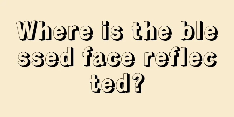 Where is the blessed face reflected?
