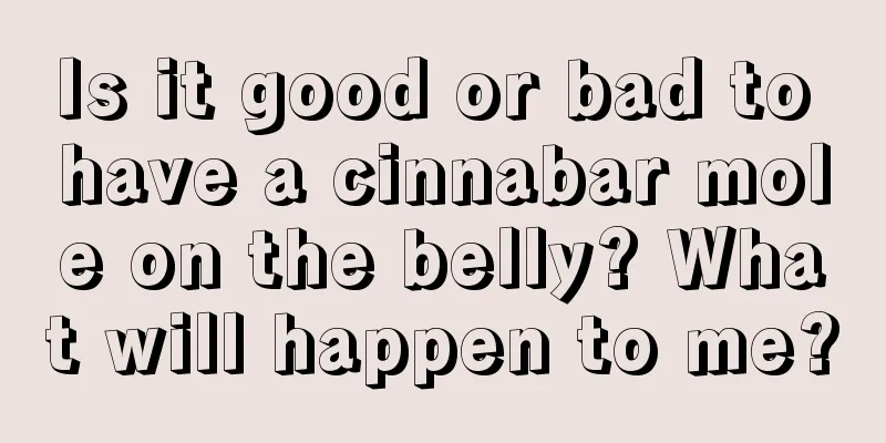 Is it good or bad to have a cinnabar mole on the belly? What will happen to me?