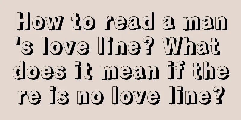 How to read a man's love line? What does it mean if there is no love line?