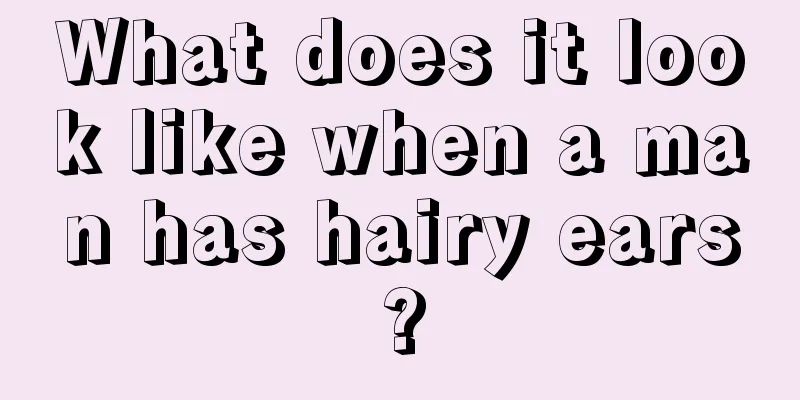 What does it look like when a man has hairy ears?