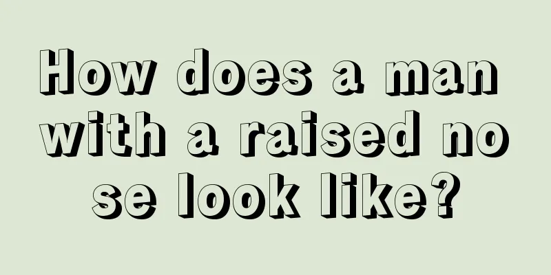 How does a man with a raised nose look like?